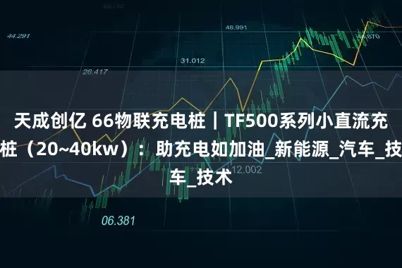 天成创亿 66物联充电桩｜TF500系列小直流充电桩（20~40kw）：助充电如加油_新能源_汽车_技术